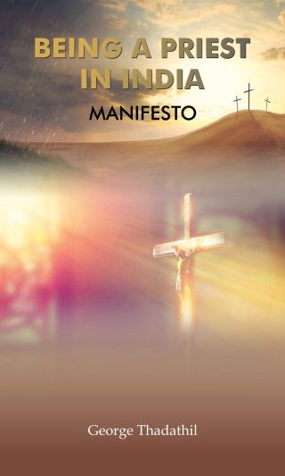 BEING A PRIEST IN INDIA MANIFESTO by George Thadathil