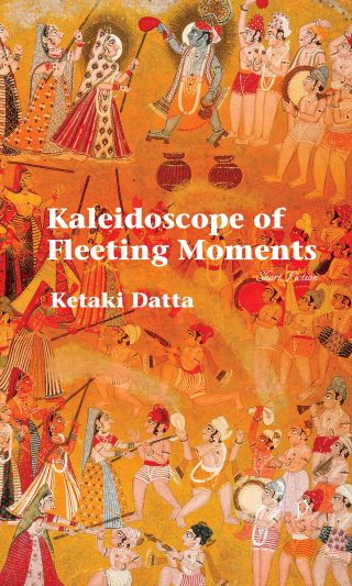 Kaleidoscope of Fleeting Moments by Ketaki Datta